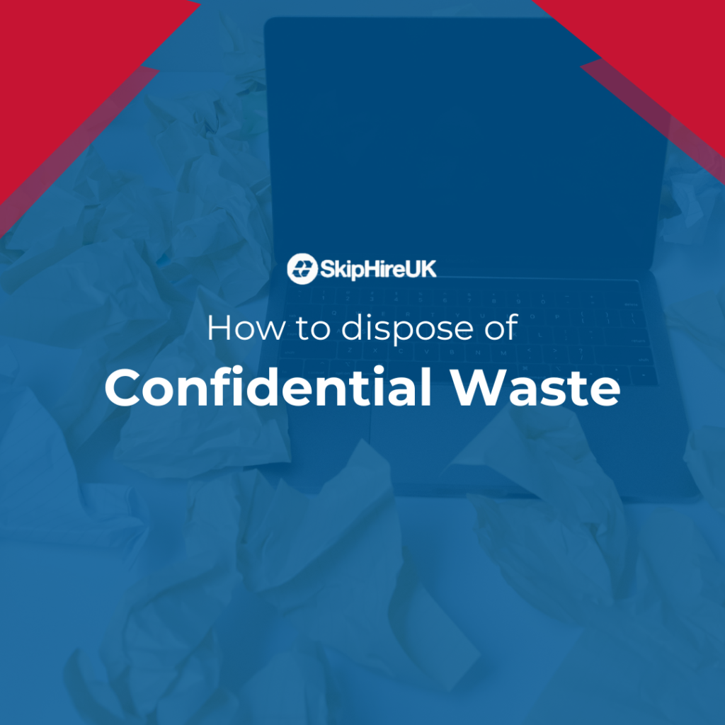 How To Dispose Of Confidential Waste - Skip Hire UK