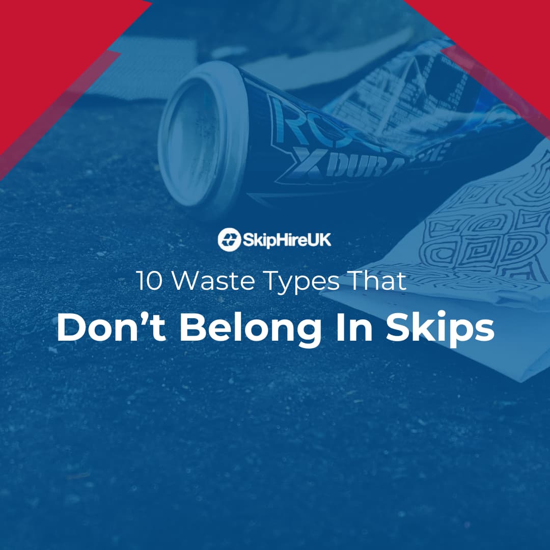 10 waste types that don't belong in a skip